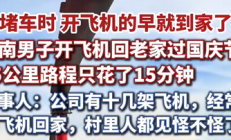 表兄妹开飞机回老家过国庆 65公里路程只花了15分钟 当事人:公司有十几架飞机 经常开飞机回家 !